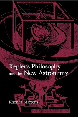 Kepler's Philosophy and the New Astronomy - Martens, Rhonda