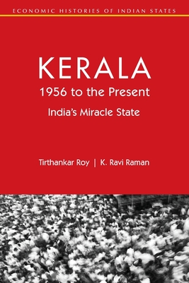 Kerala, 1956 to the Present: India's Miracle State - Roy, Tirthankar, and Raman, K. Ravi