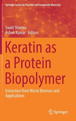 Keratin as a Protein Biopolymer: Extraction from Waste Biomass and Applications - Sharma, Swati (Editor), and Kumar, Ashok (Editor)