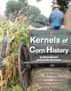 Kernels of Corn History: A Brief History of 18 Iowa Hybrid Corn Companies, Corn Farming Implements and the World's Only Corn Museum