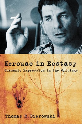 Kerouac in Ecstasy: Shamanic Expression in the Writings - Bierowski, Thomas R
