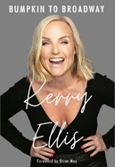 Kerry Ellis: Bumpkin to Broadway: With foreword by Brian May