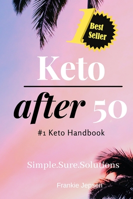 Keto After 50: #1 Keto Handbook: We made this easy. Meal Plans-Recipes all designed for your success. Simple. Sure. Solutions. Solving Keto with Quick Easy Recipes. A Diet Plan and Fulfilling Weight-Loss Results. - Jepsen, Frankie