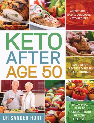 Keto After Age 50: Affordable, Easy & Delicious Keto Recipes Lose Weight, Reverse Disease & Feel Younger 30-Day Meal Plan to Kickstart Your Healthy Lifestyle - Hort, Sander, Dr.