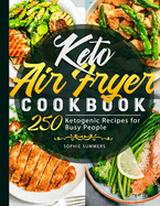 Keto Air Fryer Cookbook: 250 Ketogenic Recipes for Busy People