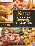 Keto Air Fryer Cookbook for Beginners: 1000 Effortless & Low-Carb Air Fryer Recipes for Beginners and Advanced Users