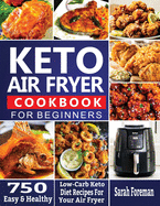 Keto Air Fryer Cookbook For Beginners: 750 Easy & Healthy Low-Carb Keto Diet Recipes For Your Air Fryer
