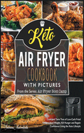 Keto Air Fryer Cookbook with Pictures: Cook and Taste Tens of Low-Carb Fried Recipes. Shed Weight, Kill Hunger and Regain Confidence Living the Keto Lifestyle