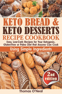 Keto Bread and Keto Desserts Recipe Cookbook: Easy, Low Carb Recipes for Your Ketogenic, Gluten-Free or Paleo Diet that Anyone Can Cook Using Simple Ingredients. All in 1 - Cookies, Snacks, Ice Cream