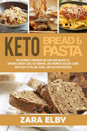 Keto Bread and Keto Pasta: The Ultimate Cookbook for Low Carb Recipes To Enhance Weight Loss, Fat Burning, and Promote Healthy Living With Easy to Follow, Quick, and Delicious Recipes!