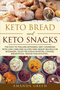 Keto Bread and Keto Snacks: The Easy-to-follow Ketogenic Diet Cookbook With Low-Carb and Gluten-Free Wheat Recipes For Beginners. Enjoy Delicious Muffins, Breadsticks, Cookies, Snacks for Athletes...