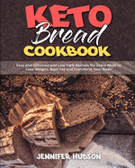 Keto Bread Cookbook: Easy and Delicious and Low Carb Recipes for Every Meal to Lose Weight, Burn Fat and Transform Your Body