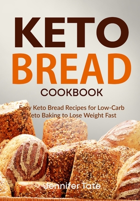 Keto Bread Cookbook: Easy Keto Bread Recipes for Low-Carb Keto Baking to Lose Weight Fast - Tate, Jennifer