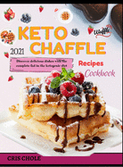 Keto Chaffle 2021 Recipes Cookbook: Discover delicious dishes with the complete fad in the ketogenic diet