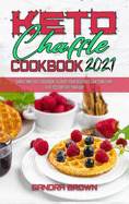 Keto Chaffle Cookbook 2021: Easy and Delicious Low Carb Keto Bread Recipes for Weight Loss