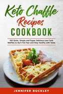 Keto Chaffle Recipes Cookbook: 100 Quick, Simple and Super Delicious Low-Carb Waffles to Burn Fat Fast and Stay healthy with Taste