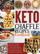 Keto Chaffle Recipes Cookbook 2021: Super-Tasty, Healthy, And Mouth Watering 200 Low-Carb Ketogenic Waffles Recipes That You Can Eat While Staying In Ketosis And Losing Weight