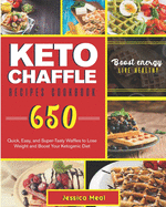 Keto Chaffle Recipes Cookbook: 650 Quick, Easy, and Super-Tasty Waffles to Lose Weight and Boost Your Ketogenic Diet