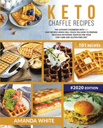 Keto Chaffle Recipes: The Ultimate Cookbook with 101 Easy Recipes which will teach you How to prepare Delicious Ketogenic Waffles for your Low Carb and Gluten-Free Diet