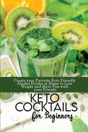 Keto Cocktails for Beginners: Create your Favorite Keto Friendly Alcohol Drinks at Home to Lose Weight and Have Fun with your Friends