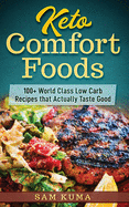 Keto Comfort Foods: 100+ World Class Low Carb Recipes that Actually Taste Good