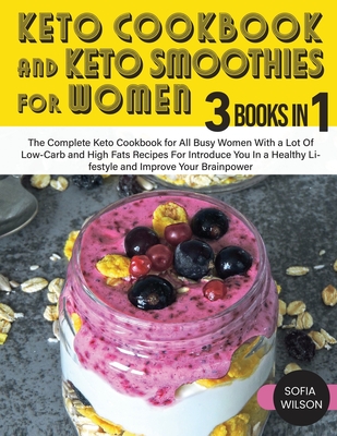 Keto Cookbook and Keto Smoothies for Women: Discover the Secret of All Busy Women to Living a Healthy Life While Losing Weight Effortlessly With Low-Sugar Smoothies Recipes - Wilson, Sofia