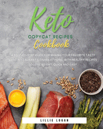 Keto Copycat Recipes Cookbook: A Step-by-Step Guide for Making Your Favorite Tasty Keto Restaurant's Dishes at Home, With Healthy Recipes to Lose Weight. Quick and Easy.