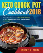 Keto Crock-Pot Cookbook 2018: Simple, Healthy and Tasty Slow Cooker Recipes for Your Ketogenic Diet Journey to Save Time and Lose Weight Fast