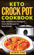 Keto Crock Pot Cookbook: Easy and Delicious Ketogenic Crock Pot Recipes for Busy People