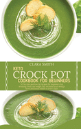 Keto Crock Pot Cookbook for Beginners: 50 No-Fuss And Low Fat Recipes For Beginners. Eat Amazing Food, Lose Weight Fast, Increase Your Energy Level And Boost Health In A Few Steps