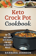 Keto: Crock Pot Cookbook: Top 75 Must-Have Keto Recipes for Fast & Healthy Meals!