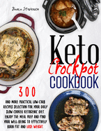 Keto Crockpot Cookbook: 300 & more Practical Low-Carb Recipes Selection for your Daily Slow Cooker Ketogenic Diet. Enjoy the Meal Prep and Find your Well-Being to Effectively Burn Fat and Lose Weight.