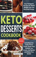 Keto Desserts Cookbook: Easy Ketogenic Recipes for Rapid Weight Loss and Boosting Energy. Including Low Carbs Sweet Treats, Sugar-free Cookies, Ice Cream, Fat Bombs and Dairy-Free Snacks
