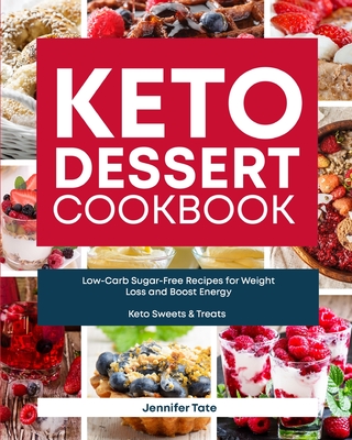 Keto Desserts Cookbook: Low-Carb Sugar-Free Recipes for Weight Loss and Boost Energy (Keto Sweets & Treats Book) - Tate, Jennifer
