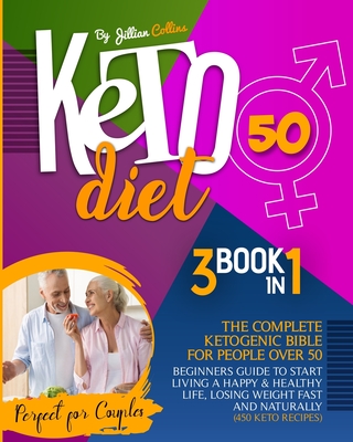 Keto Diet 50: The Complete Ketogenic Bible for People Over 50. Beginners Guide to Start Living a Happy and Healthy Life, Losing Weight Fast and Naturally - Collins, Jillian