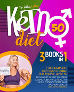 Keto Diet 50: The Complete Ketogenic Bible for People Over 50. Beginners Guide to Start Living a Happy & Healthy Life, Losing Weight Fast and Naturally