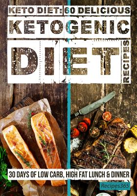 Keto Diet: 60 Delicious Ketogenic Diet Recipes: 30 Days of Low Carb, High Fat Lunch & Dinner - Cookbooks, Recipes365