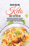 Keto Diet After 50: A Modern Guide to Ketogenic Diet for Healthy Weight Loss and Quick Recipes To Promote Longevity And Boost Energy For Women Over 50