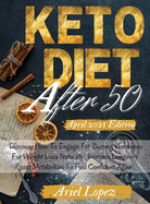 Keto Diet After 50: Discover How To Engage Fat-Burning Hormones For Weight Loss Naturally, Increase Longevity, Reset Metabolism To Feel Confident Again . Including Quick & Easy Recipes + 28 Day Meal Plan. - April 2021 Edition -