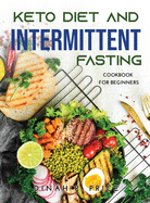 Keto Diet and Intermittent Fasting: Cookbook For Beginners