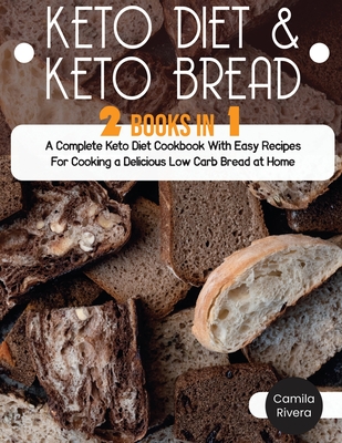 Keto diet And Keto Bread: A Complete Keto Diet Cookbook With Easy Recipes For Cooking a Delicious Low Carb Bread at Home - Rivera, Camila