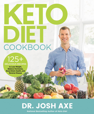 Keto Diet Cookbook: 125+ Delicious Recipes to Lose Weight, Balance Hormones, Boost Brain Health, and Reverse Disease - Axe, Josh