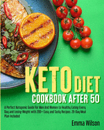 Keto Diet Cookbook After 50: A Perfect Ketogenic Guide For Men And Women To Healthy Eating Every Day and Losing Weight With 200 Easy And Tasty Recipes, 28-Day Meal Plan Included.
