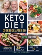Keto Diet Cookbook After 50: The Ultimate Ketogenic Diet Guide for Seniors 28-Day Meal Plan Lose Up To 20 Pounds In 3 Weeks