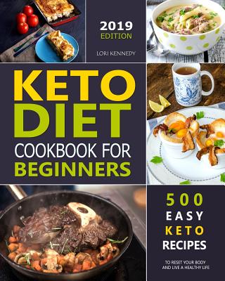 Keto Diet Cookbook For Beginners: 500 Easy Keto Recipes to Reset Your Body and Live a Healthy Life ( 2019 Edition ) - Kennedy, Lori