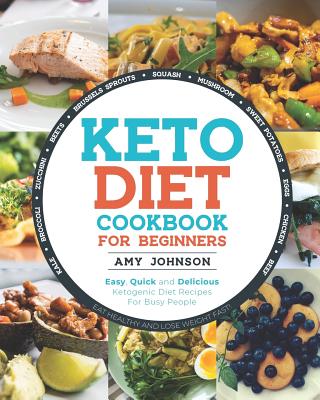 Keto Diet Cookbook for Beginners: Easy, Quick and Delicious Ketogenic Diet Recipes For Busy People Eat Healthy and Lose Weight Fast! - Johnson, Amy