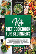 Keto Diet Cookbook for Beginners: Over 40 Delicious and Easy to Make Keto Recipes Proven Effective for Weight loss, Boosting Immune System and Increasing Metabolism in Less than One Week - A Treat for Beginner Keto Lovers