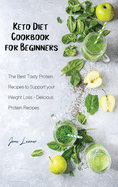 Keto Diet Cookbook for Beginners: The Best Tasty Protein Recipes to Support your Weight Loss Delicious Protein Recipes