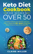 Keto Diet Cookbook For Women Over 50: Complete Guide for Senior Women. Lose up to 15lbs in 3 Weeks With 100+ Quick and Simple Keto Recipes and Easy to Follow 28-Day Meal Plan