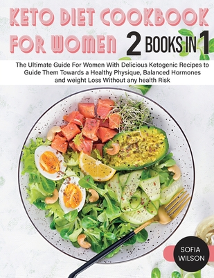 Keto diet Cookbook for Women: The Ultimate Guide For Women With Delicious Ketogenic Recipes to Guide Them Towards a Healthy Physique, Balanced Hormones and weight Loss Without any health Risk - Wilson, Sofia